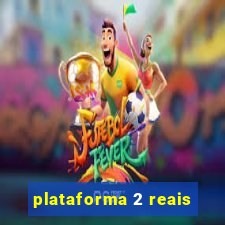 plataforma 2 reais